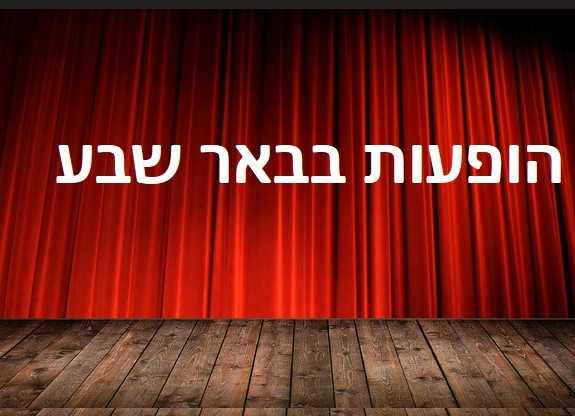 הופעות בבאר שבע 2023 - לוח הופעות והצגות ורכישת כרטיסים!